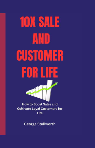 10x Sale and Customer For Life How to Boost Sales and Cultivate Loyal Customers for Life