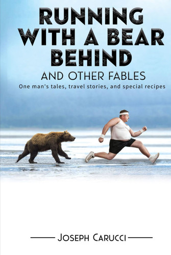 Running With A Bear Behind: One Man’s Tales, Travel Stories And Special Recipes