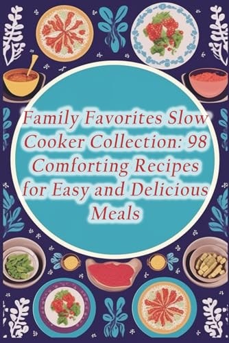 Family Favorites Slow Cooker Collection 98 Comforting Recipes for Easy and Delicious Meals