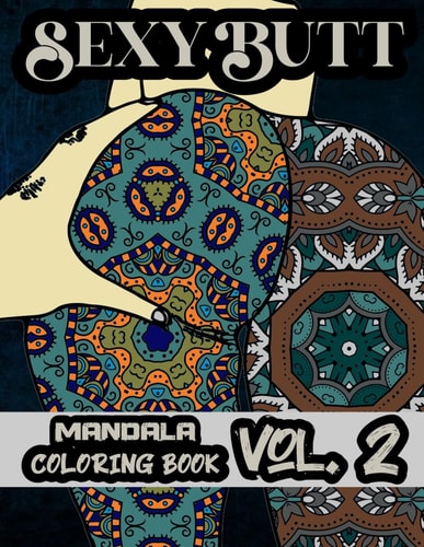 Sexy Butt Mandala Coloring Book Vol. 2: Relax and De-stress with Mandalas that Melt Stress Away in Volume 2 of the Bootyful Coloring Book