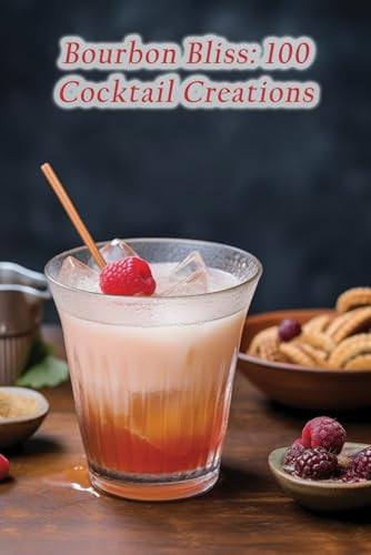 Bourbon Bliss: 100 Cocktail Creations