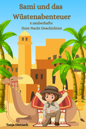 Gute Nacht Geschichte ab 3 Jahren: Sami und das Wüstenabenteuer: - 5 zauberhafte Gute-Nacht-Geschichten für Kinder mit Tieren (German Edition)