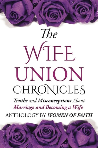 The Wife Union Chronicles: Truths and Misconceptions About Marriage and Becoming a Wife