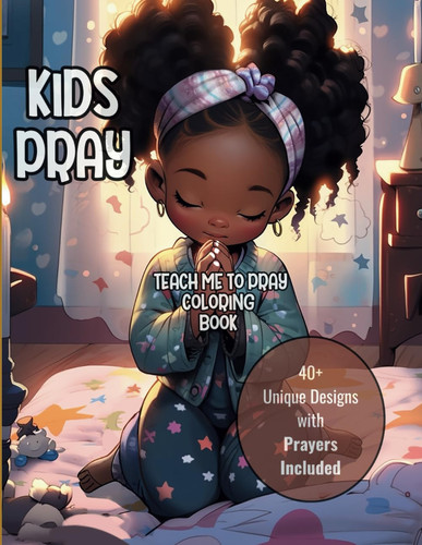 Kids Pray TEACH ME TO PRAY COLORING BOOK: 40+ Unique Designs with Prayers Included