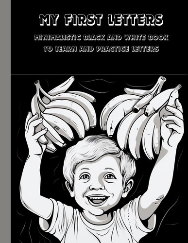 My First Letters: Minimalistic Black And White To Learn And Practice Letters: Authistic friendly, a high contrast book for demanding children, develop imagination, know more by shapes of plants.