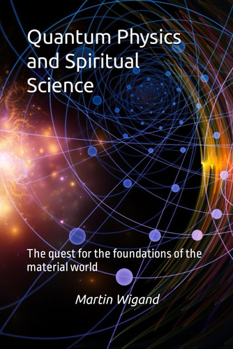 Quantum Physics and Spiritual Science: The quest for the foundations of the material world