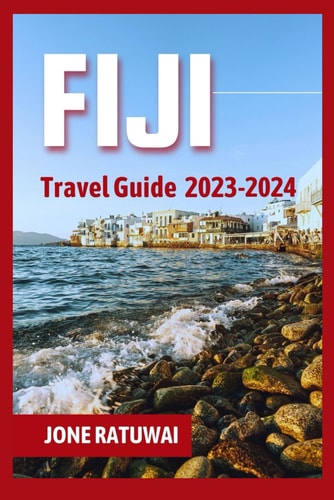 FIJI TRAVEL GUIDE 2023-2024: Disconnect to Reconnect in the South Pacific