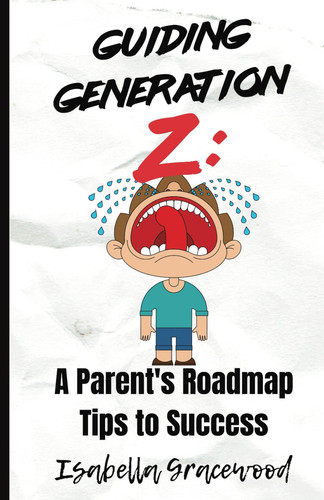 Guiding Generation Z: A Parent's Roadmap Tips to Success