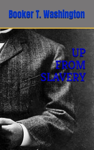 UP FROM SLAVERY: 1901 Autobiography Classic (Annotated)