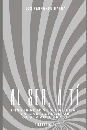 Al Ser, a tí: Inspiraciones fuera de foco sobre las letras de Gustavo Cerati (Spanish Edition)