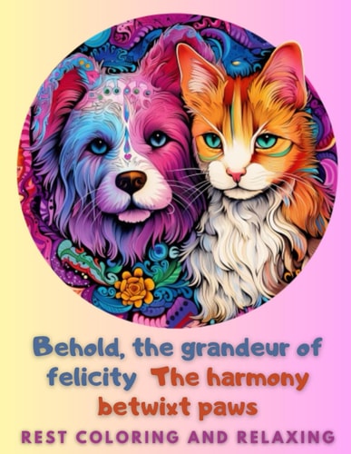The Harmony Betwixt Paws: Behold, the grandeur of felicity