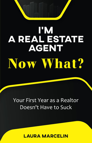 I'm A Real Estate Agent Now What?: Your First Year as a Realtor Doesn't Have to Suck