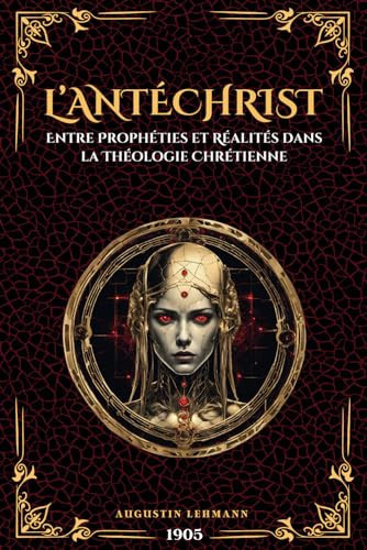 L’ANTÉCHRIST Entre Prophéties et Réalités dans la Théologie Chrétienne: Édition Originale et Collector 1905 (French Edition)
