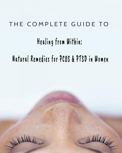 The Complete Guide to Healing from Within: Natural Remedies for PCOS & PTSD in Women