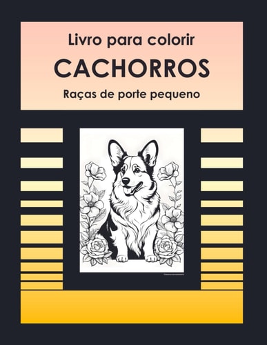 Livro para colorir - CACHORROS – Raças de pequeno porte: Imagens maravilhosas de Cachorrinhos e Flores para você colorir! (Portuguese Edition)