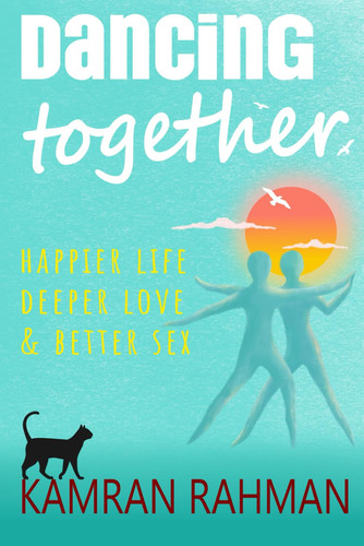 Dancing Together Happier Life, Deeper Love & Better Sex: A Landmark Guide to Relationships and Well-being, Based on Cutting-edge Science
