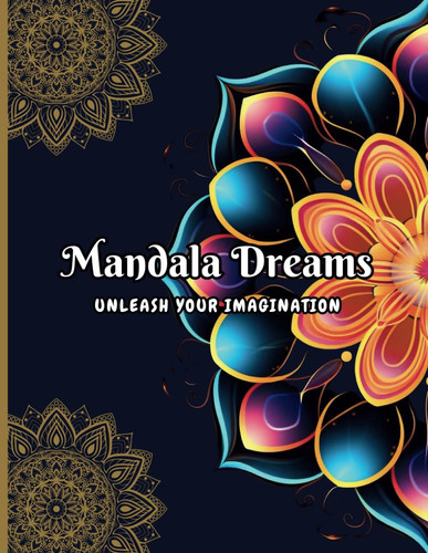 Manadala Dreams Unleash your Imagination: A captivating coloring book for adults of all skill levels, with over 40 unique and intricate mandala designs.