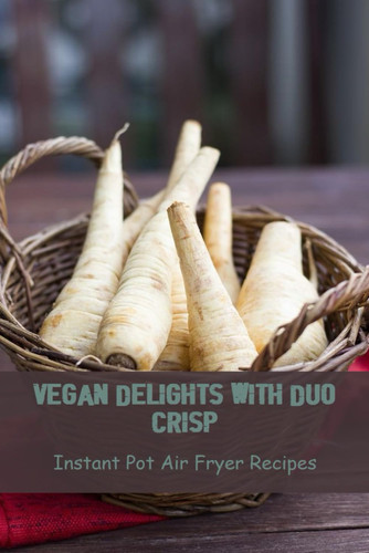 Vegan Delights With Duo Crisp: Instant Pot Air Fryer Recipes