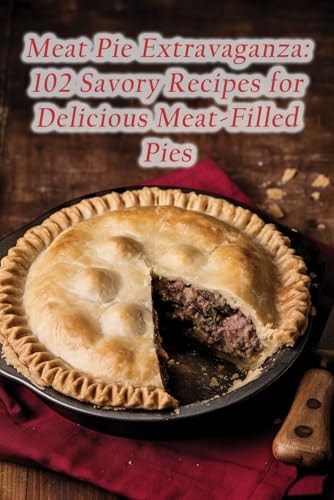 Meat Pie Extravaganza: 102 Savory Recipes for Delicious Meat-Filled Pies