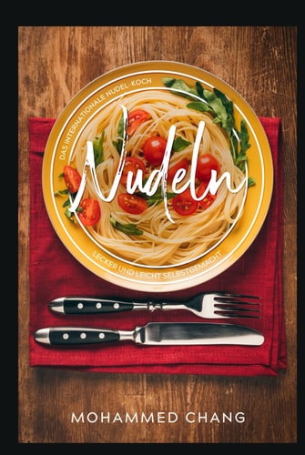 Nudeln, Das internationale Nudel-Kochbuch.: Lecker und leicht selbstgemacht (German Edition)