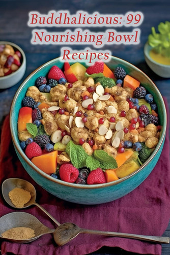 Buddhalicious 99 Nourishing Bowl Recipes