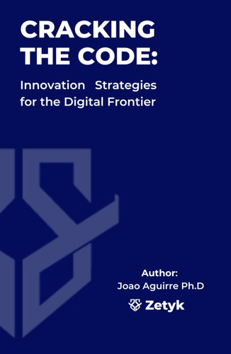 Cracking the Code:: Innovation Strategies for the Digital Frontier (Zetyk: Strategic Intelligence Center)