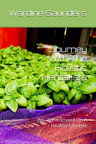 Journey With The Holistic Herbalists: Holistic Herbalists - Focused - Driven - Living