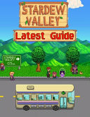 Stardew Valley Latest Guide: [UPDATED AND EXPANDED] Everything You Need To Know About Stardew Valley Game; A Detailed Guide