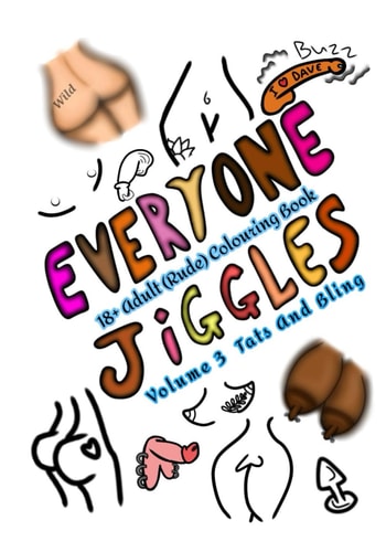 Everyone Jiggles an 18+ Adult Colouring Book: Volume 3 Tats and Bling (Everyone Jiggles The 18+ Adult Colouring Book)