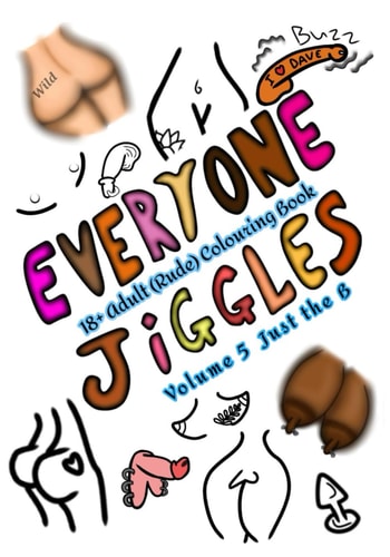 Everyone Jiggles The 18+ Adult Colouring Book: Volume 5 Just The B