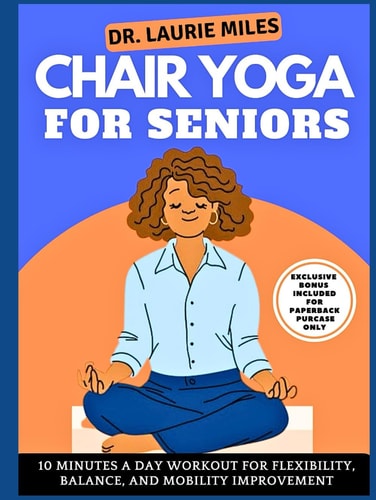 Chair Yoga For Seniors: 10 Minutes A Day Workout for Flexibility, Balance, and Mobility Improvement (Fitness & Wellness For Seniors)
