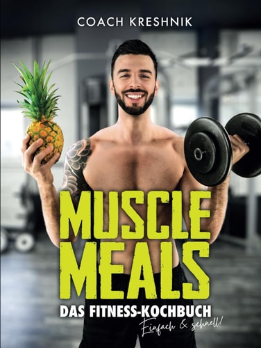MUSCLE MEALS - Das Fitness Kochbuch: 134 Rezepte für einen effektiven Muskelaufbau und eine optimale Fettverbrennung by Coach Kreshnik (German Edition)