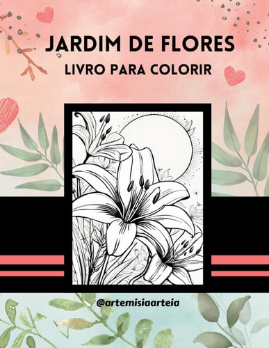JARDIM DE FLORES - Livro para colorir: Imagens maravilhosas de lindas Flores para você colorir! (Portuguese Edition)