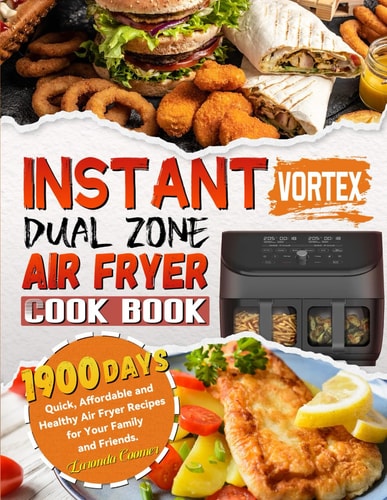 Instant Vortex Dual Zone Air Fryer Cookbook: 1900 Days Quick, Affordable and Healthy Air Fryer Recipes for Your Family and Friends