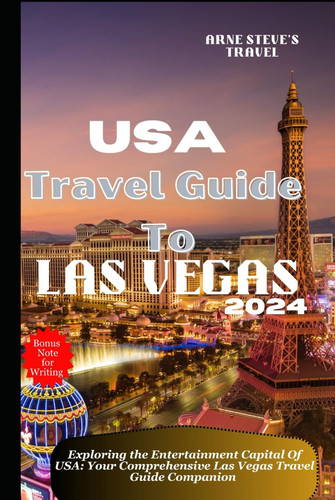 USA TRAVEL GUIDE TO LAS VEGAS 2024: Exploring The Entertainment Capital Of USA: The Comprehensive Las Vegas Travel Guide Companion