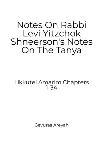 Notes On Rabbi Levi Yitzchok Shneerson's Notes On The Tanya: Likkutie Amarim Chapters 1-34