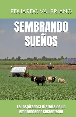 SEMBRANDO SUEÑOS: La inspiradora historia de un emprendedor sustentable (Spanish Edition)