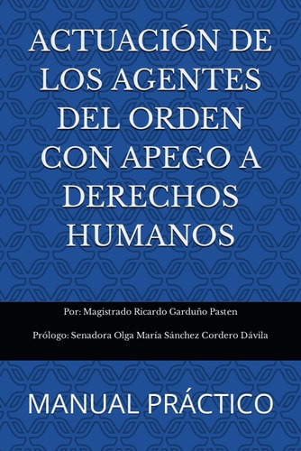 ACTUACIÓN DE LOS AGENTES DEL ORDEN CON APEGO A DERECHOS HUMANOS: MANUAL PRÁCTICO (Spanish Edition)