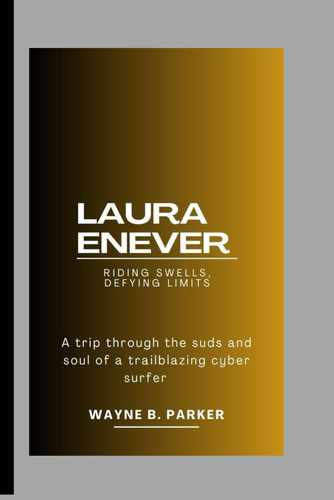 LAURA ENEVE: Riding Swells, Defying limits: A trip through the suds and soul of a trailblazing cybersurfer
