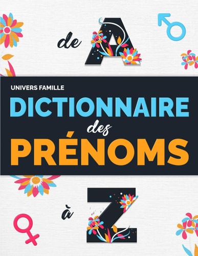 Dictionnaire des Prénoms: À la recherche de ses Origines. Les 1000 prénoms Masculins et Féminins les plus donnés en France, classées par ... et Étude de l'Onomancie (French Edition)