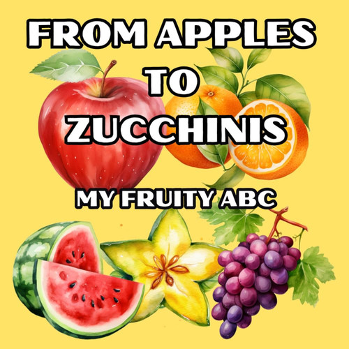 From Apples to Zucchinis- My Fruity ABC | Alphabet book for Toddlers- Fruits Edition