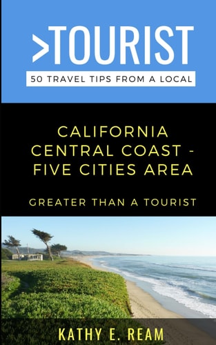 Greater Than a Tourist- California Central Coast - Five Cites Area: 50 Travel Tips from a Local – Pismo Beach, Shell Beach, Arroyo Grande, Grover Beach, and Oceano
