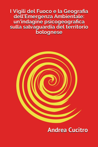 I Vigili del Fuoco e la Geografia dell'Emergenza Ambientale un'indagine psicogeografica sulla salvaguardia del territorio bolognese