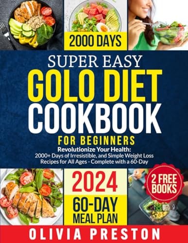 Super Easy Golo Diet Cookbook for Beginners 2024: Revolutionize Your Health: 2000+ Days of Irresistible, and Simple Weight Loss Recipes for All Ages - Complete with a 60-Day Beginner's Meal Plan