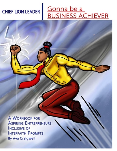 Chief Lion Leader Gonna Be A Business Achiever: A Workbook for Aspiring Entrepreneurs Inclusive of Interfaith Prompts