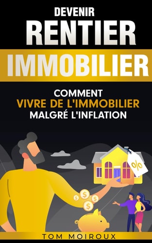 Devenir rentier immobilier: Comment vivre de l'immobilier malgré l'inflation ? (French Edition)
