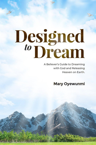 Designed To Dream A Believer's Guide To Dreaming with God and Releasing Heaven on Earth