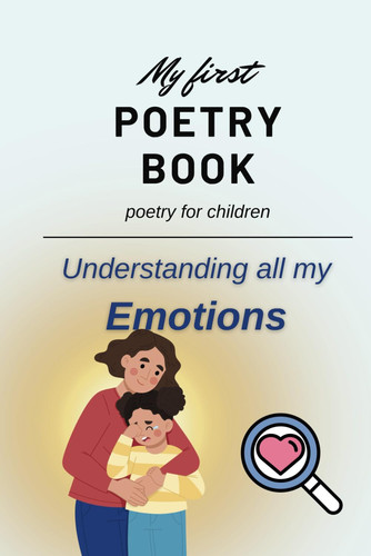 My First Poetry Book Poetry for Children: Understanding All My Emotions