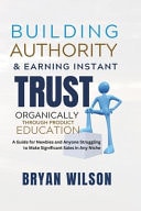 Building Authority and Earning Instant Trust Organically Through Product Education A Guide for Newbies and Anyone Struggling to Make Significant Sales in Any Niche