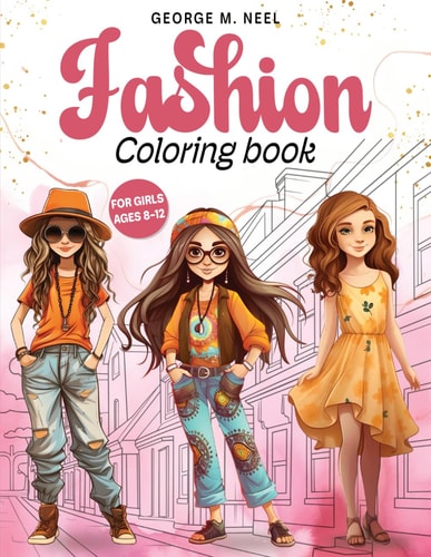 Fashion Coloring Book For Girls Ages 8-12 A Stylish Coloring and Drawing Adventure for Kids, and Teens: Unleash Your Inner Art Designer in a World of Fashion, Color, and Beauty